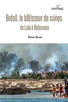 Couverture du livre « Brésil, le bâtisseur de ruines : de Lula à Bolsonaro » de Brum Eliane aux éditions Anacaona
