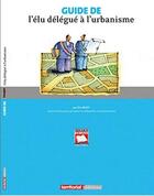 Couverture du livre « Guide de l'élu délégué à l'urbanisme » de Eric Becet aux éditions Territorial
