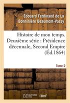Couverture du livre « Histoire de mon temps. deuxieme serie : presidence decennale, second empire. t. 2 » de Beaumont-Vassy aux éditions Hachette Bnf