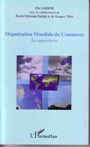 Couverture du livre « Organisation mondiale du commerce ; la supercherie » de Elie Sadigh aux éditions Editions L'harmattan
