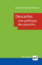 Couverture du livre « Descartes, une politique des passions » de Delphine Kolesnik aux éditions Puf