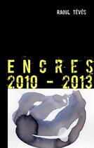 Couverture du livre « Encres 2010-2013 » de Raoul Teves aux éditions Books On Demand