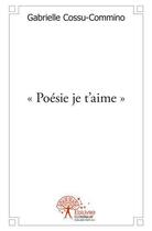 Couverture du livre « Poesie je t'aime » de Cossu-Commino G. aux éditions Edilivre