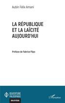 Couverture du livre « La République et la laïcité aujourd'hui » de Aubin Felix Amani aux éditions L'harmattan