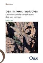 Couverture du livre « Les milieux rupicoles ; les enjeux de la conservation des sols rocheux » de Pierre Pech aux éditions Quae