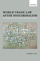 Couverture du livre « World Trade Law after Neoliberalism: Reimagining the Global Economic O » de Andrew Lang aux éditions Oup Oxford