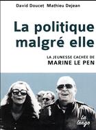 Couverture du livre « La politique malgré elle ; la jeunesse cachée de Marine Le Pen » de David Doucet et Mathieu Dejean aux éditions La Tengo