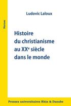 Couverture du livre « Histoire du christianisme au xxe siecle dans le monde » de Ludovic Laloux aux éditions Pu Rhin Et Danube