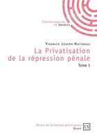 Couverture du livre « La privatisation de la répression pénale Tome 1 » de Yannick Joseph-Ratineau aux éditions Connaissances Et Savoirs