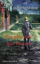 Couverture du livre « Pas plus tard que l'aurore » de Georges-Patrick Gleize aux éditions Libra Diffusio