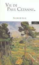 Couverture du livre « La vie de Paul Cézanne » de Raymond Jean aux éditions Arlea