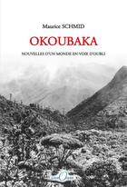 Couverture du livre « Okoubaka ; nouvelles d'un monde en voie d'oubli » de Maurice Schmid aux éditions Seven Orients