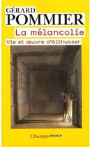 Couverture du livre « La mélancolie ; vie et oeuvre d'Althusser » de Gerard Pommier aux éditions Flammarion