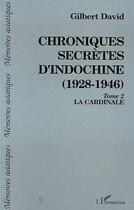 Couverture du livre « Chroniques secrètes d'Indochine (1928-1946) t.2 ; la cardinale » de Gilbert David aux éditions Editions L'harmattan