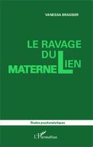Couverture du livre « Le ravage du lien maternel » de Vanessa Brassier aux éditions Editions L'harmattan