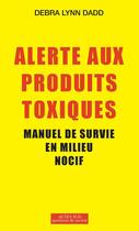 Couverture du livre « Alerte aux produits toxiques ; manuel de survie en milieu nocif » de Debra Lynn Dadd aux éditions Actes Sud