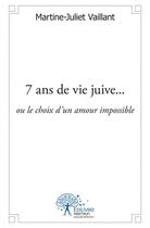 Couverture du livre « 7 ans de vie juive... - ou le choix d'un amour impossible » de Vaillant M-J. aux éditions Edilivre