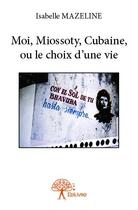 Couverture du livre « Moi, Miossoty, cubaine, ou le choix d'une vie » de Isabelle Mazeline aux éditions Edilivre