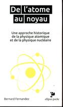 Couverture du livre « De l'atome au noyau ; une approche historique de la physique atomique et de la physique nucléaire » de Bernard Fernandez aux éditions Ellipses
