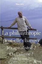 Couverture du livre « La philanthropie peut-elle changer le capitalisme ? ou l inverse ? ou les deux ? » de Marc Levy aux éditions Atlande Editions