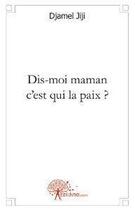 Couverture du livre « Dis moi maman c'est qui la paix ? » de Jiji Djamel aux éditions Edilivre