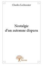 Couverture du livre « Nostalgie d'un automne disparu » de Charles Lechesnier aux éditions Edilivre