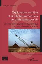 Couverture du livre « Exploitation minière et droits fondamentaux en droit camerounais : concilier développement économique et droit à la santé et à la vie » de Maturin Petsoko aux éditions L'harmattan
