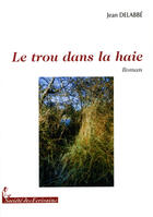 Couverture du livre « Le trou dans la haie » de Jean Delabbe aux éditions Societe Des Ecrivains