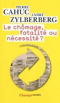 Couverture du livre « Chomage, fatalite ou necessite ? (nc) (le) » de Cahuc/Zylberberg Pie aux éditions Flammarion