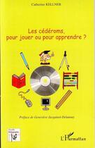 Couverture du livre « Les cédéroms, pour jouer ou pour apprendre ? » de Catherine Kellner aux éditions Editions L'harmattan