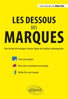 Couverture du livre « Les dessous des marques : une lecture des marques comme signes des mythes contemporains » de Julien Fere aux éditions Ellipses