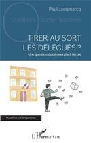 Couverture du livre « Tirer au sort les delegues ? une question de démocratie à l'école » de Paul Jacqmarcq aux éditions L'harmattan