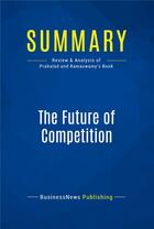 Couverture du livre « Summary : the future of competition (review and analysis of Prahalad and Ramaswamy's book) » de  aux éditions Business Book Summaries