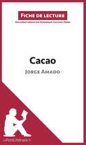 Couverture du livre « Fiche de lecture : Cacao de Jorge Amado ; analyse complète de l'oeuvre et résumé » de Dominique Coutant-Defer aux éditions Lepetitlitteraire.fr