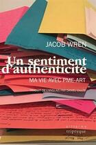 Couverture du livre « Un sentiment d'authenticité ; ma vie avec PME-ART » de Jacob Wren aux éditions Triptyque