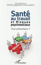 Couverture du livre « Santé au travail et risques psychosociaux; tous préventeurs ? » de  aux éditions L'harmattan