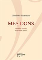 Couverture du livre « Mes dons ; paroles solitaires d'un amour imagé » de Elisabetta Simonetta aux éditions Persee