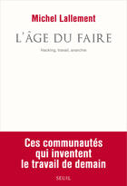 Couverture du livre « L'âge du faire ; hacking, travail, anarchie » de Michel Lallement aux éditions Seuil