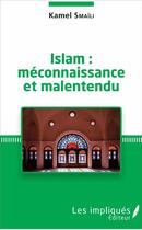 Couverture du livre « Islam : méconnaissance et malentendu » de Kamel Smaili aux éditions Les Impliques