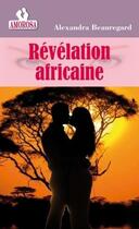 Couverture du livre « Révélation africaine » de Beauregard Alexandra aux éditions Les Nouveaux Auteurs