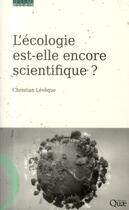 Couverture du livre « L'écologie est-elle encore scientifique ? » de Christian Leveque aux éditions Quae