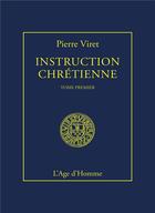 Couverture du livre « Instruction chretienne tome 1 » de Pierre Viret aux éditions L'age D'homme