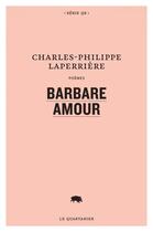 Couverture du livre « Barbare amour » de Laperriere C-P. aux éditions Le Quartanier