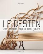 Couverture du livre « Le design ; des années pop à nos jours » de Anne Bony aux éditions Larousse