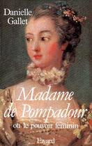 Couverture du livre « Madame de Pompadour ou le pouvoir féminin » de Danielle Gallet aux éditions Fayard