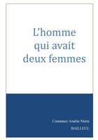 Couverture du livre « L'homme qui avait deux femmes » de Constance Amelie Marie Bailleul aux éditions Books On Demand