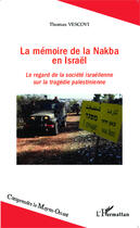 Couverture du livre « La memoire de la nakba en Israêl ; le regard de la société israelienne sur la tragédie palestinienne » de Thomas Vescovi aux éditions Editions L'harmattan