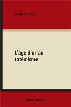 Couverture du livre « L'Age d'or du totémisme » de Frederico Rosa et Patrick Menget aux éditions Cnrs