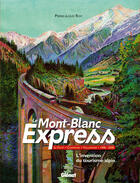 Couverture du livre « Mont-Blanc express ; l'invention du tourisme alpin ; Saint-Gervais-Vallorcine 1908-2008 » de Pierre-Louis Roy aux éditions Glenat