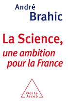 Couverture du livre « La science, une ambition pour la France » de Andre Brahic aux éditions Odile Jacob